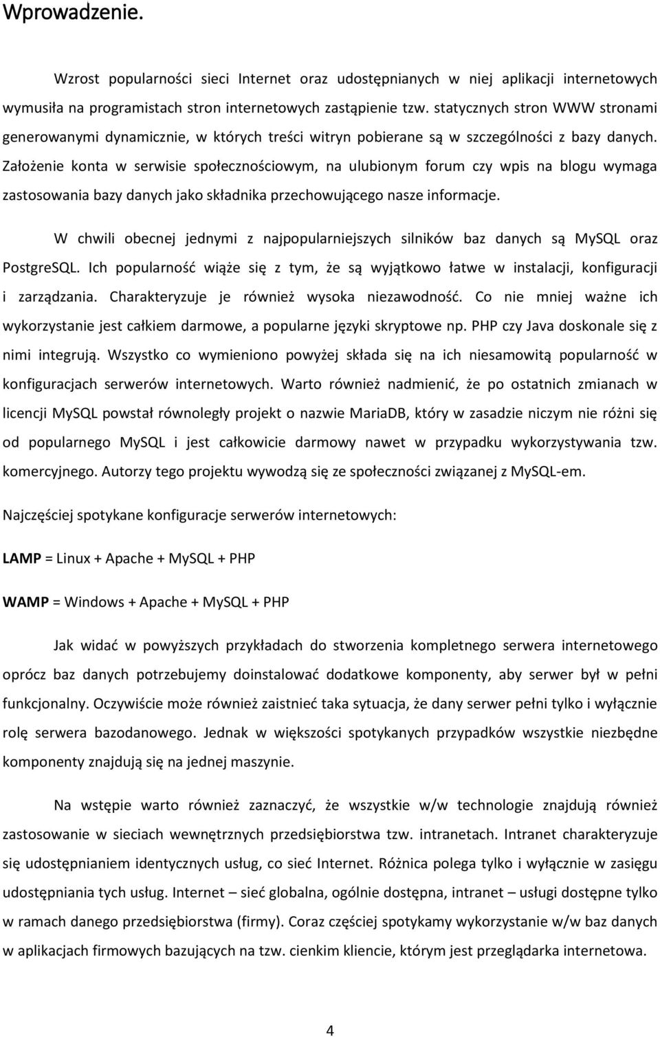 Założenie konta w serwisie społecznościowym, na ulubionym forum czy wpis na blogu wymaga zastosowania bazy danych jako składnika przechowującego nasze informacje.