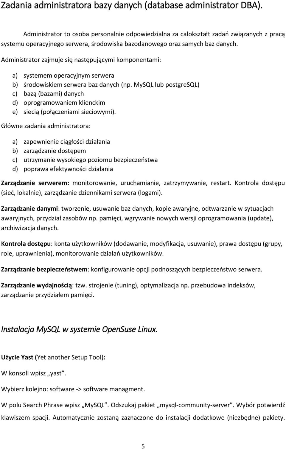 Administrator zajmuje się następującymi komponentami: a) systemem operacyjnym serwera b) środowiskiem serwera baz danych (np.