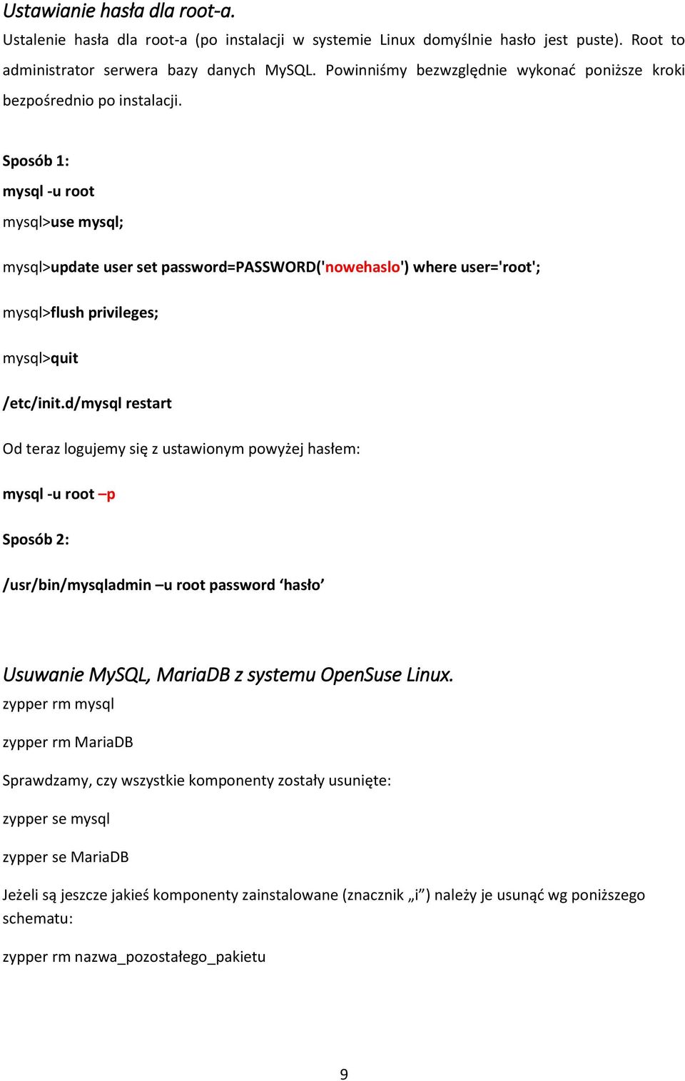 Sposób 1: mysql -u root mysql>use mysql; mysql>update user set password=password('nowehaslo') where user='root'; mysql>flush privileges; mysql>quit /etc/init.