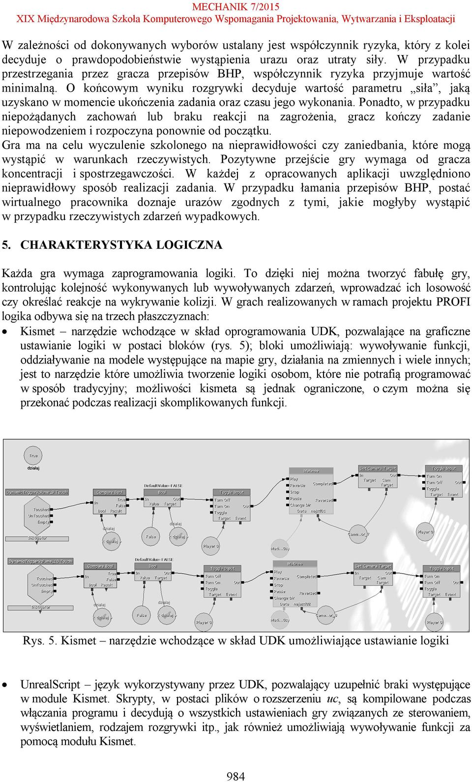 O końcowym wyniku rozgrywki decyduje wartość parametru siła, jaką uzyskano w momencie ukończenia zadania oraz czasu jego wykonania.