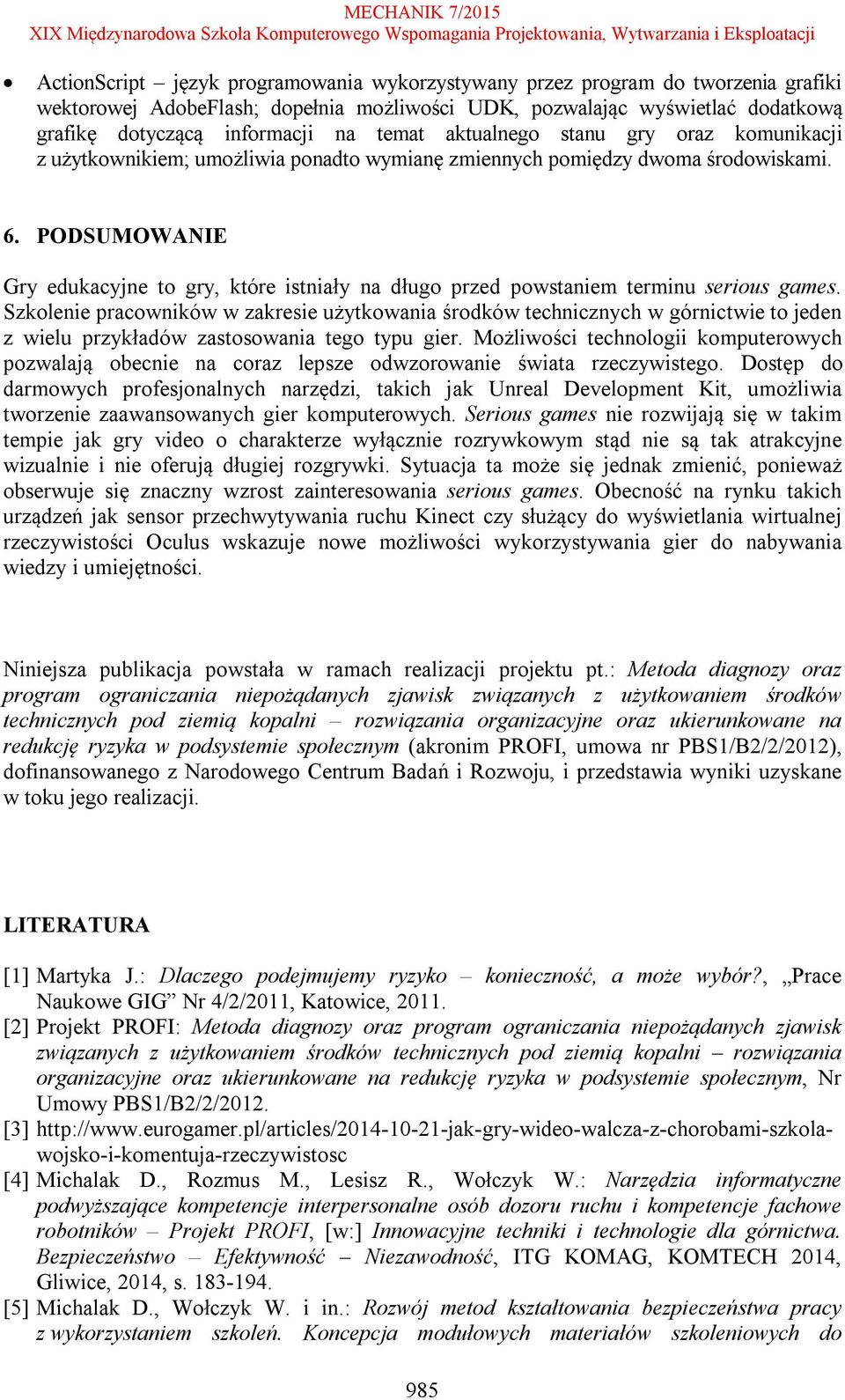 PODSUMOWANIE Gry edukacyjne to gry, które istniały na długo przed powstaniem terminu serious games.