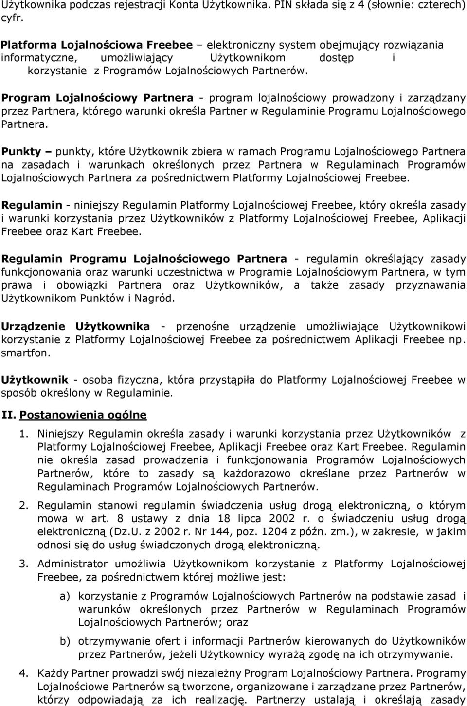 Program Lojalnościowy Partnera - program lojalnościowy prowadzony i zarządzany przez Partnera, którego warunki określa Partner w Regulaminie Programu Lojalnościowego Partnera.