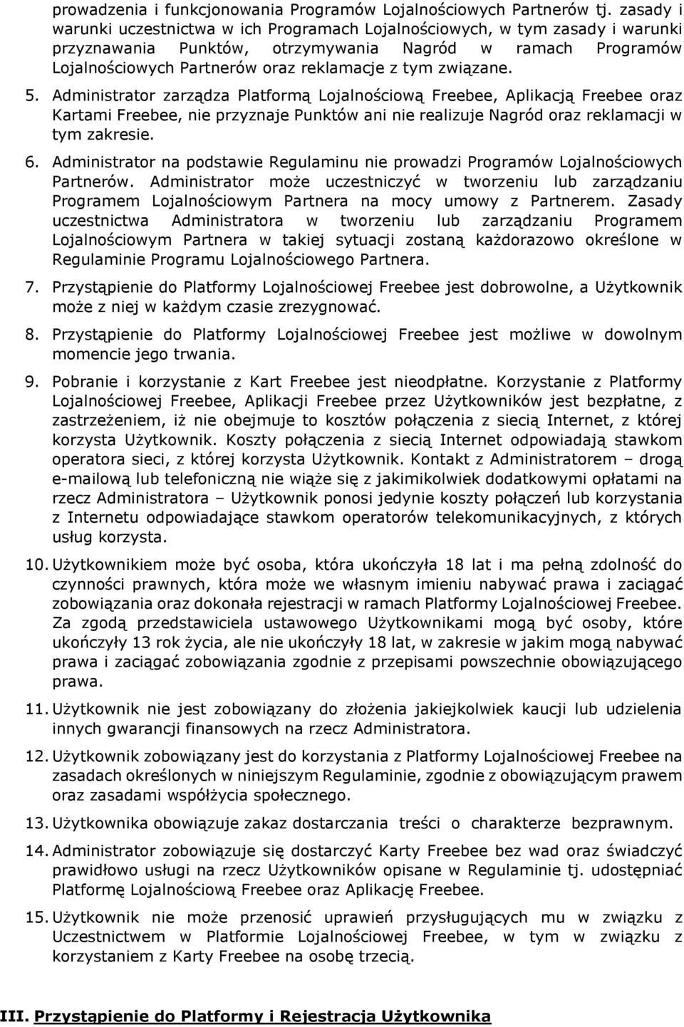 związane. 5. Administrator zarządza Platformą Lojalnościową Freebee, Aplikacją Freebee oraz Kartami Freebee, nie przyznaje Punktów ani nie realizuje Nagród oraz reklamacji w tym zakresie. 6.