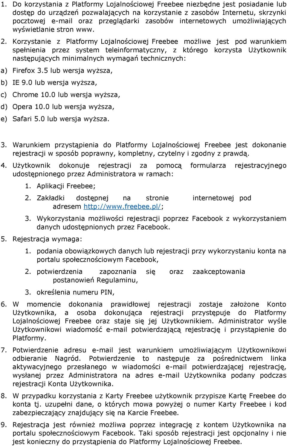Korzystanie z Platformy Lojalnościowej Freebee możliwe jest pod warunkiem spełnienia przez system teleinformatyczny, z którego korzysta Użytkownik następujących minimalnych wymagań technicznych: a)