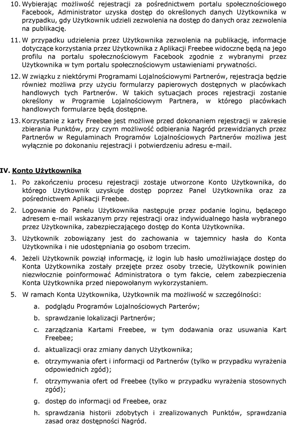 W przypadku udzielenia przez Użytkownika zezwolenia na publikację, informacje dotyczące korzystania przez Użytkownika z Aplikacji Freebee widoczne będą na jego profilu na portalu społecznościowym