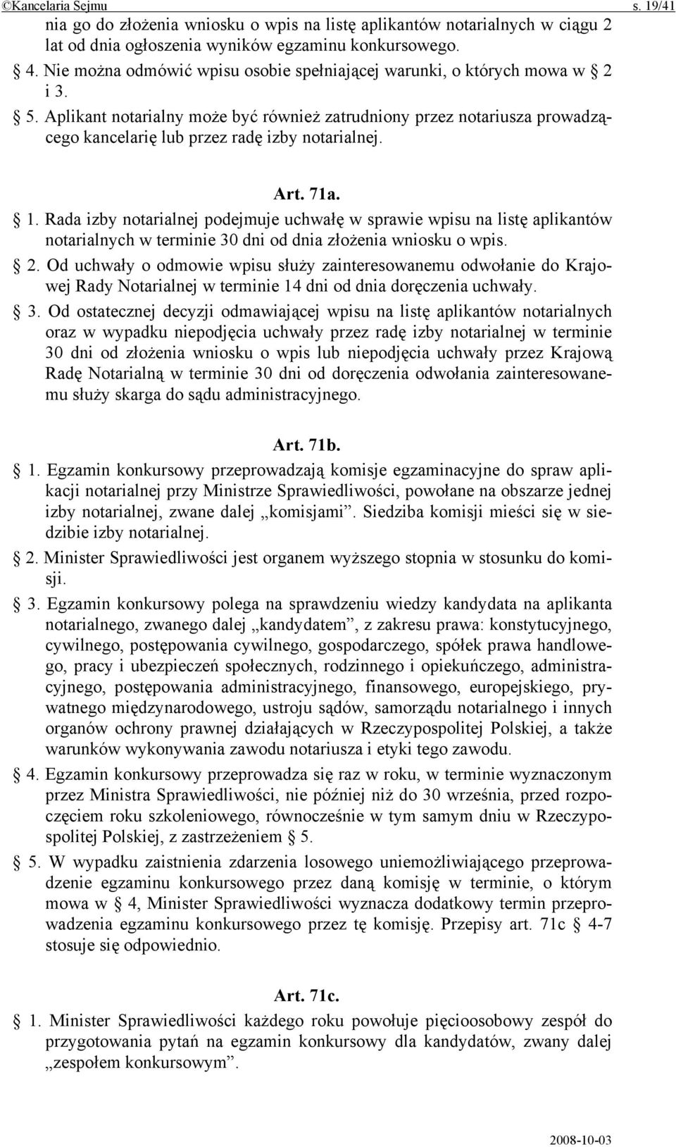 Aplikant notarialny może być również zatrudniony przez notariusza prowadzącego kancelarię lub przez radę izby notarialnej. Art. 71a. 1.