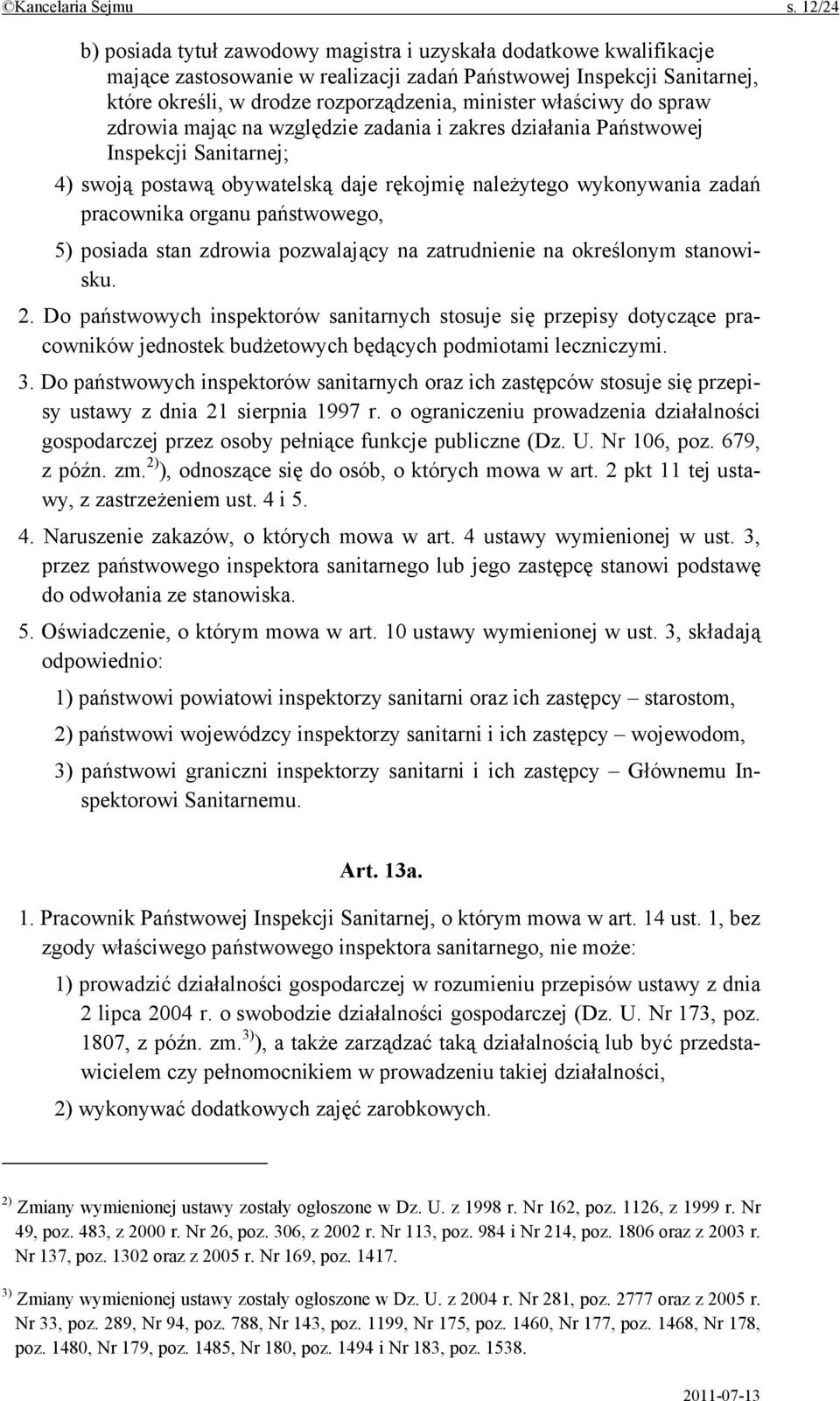 właściwy do spraw zdrowia mając na względzie zadania i zakres działania Państwowej Inspekcji Sanitarnej; 4) swoją postawą obywatelską daje rękojmię należytego wykonywania zadań pracownika organu