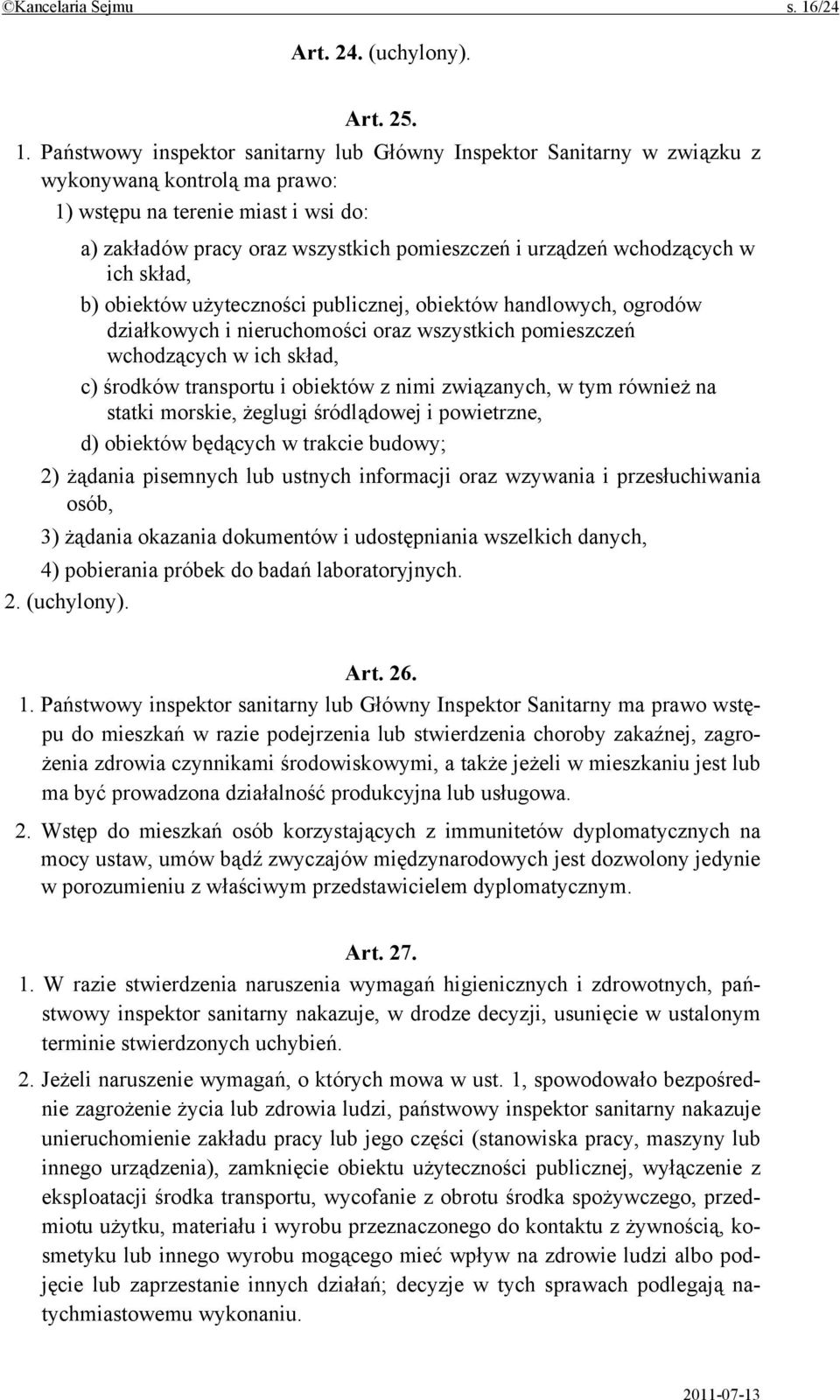 Państwowy inspektor sanitarny lub Główny Inspektor Sanitarny w związku z wykonywaną kontrolą ma prawo: 1) wstępu na terenie miast i wsi do: a) zakładów pracy oraz wszystkich pomieszczeń i urządzeń