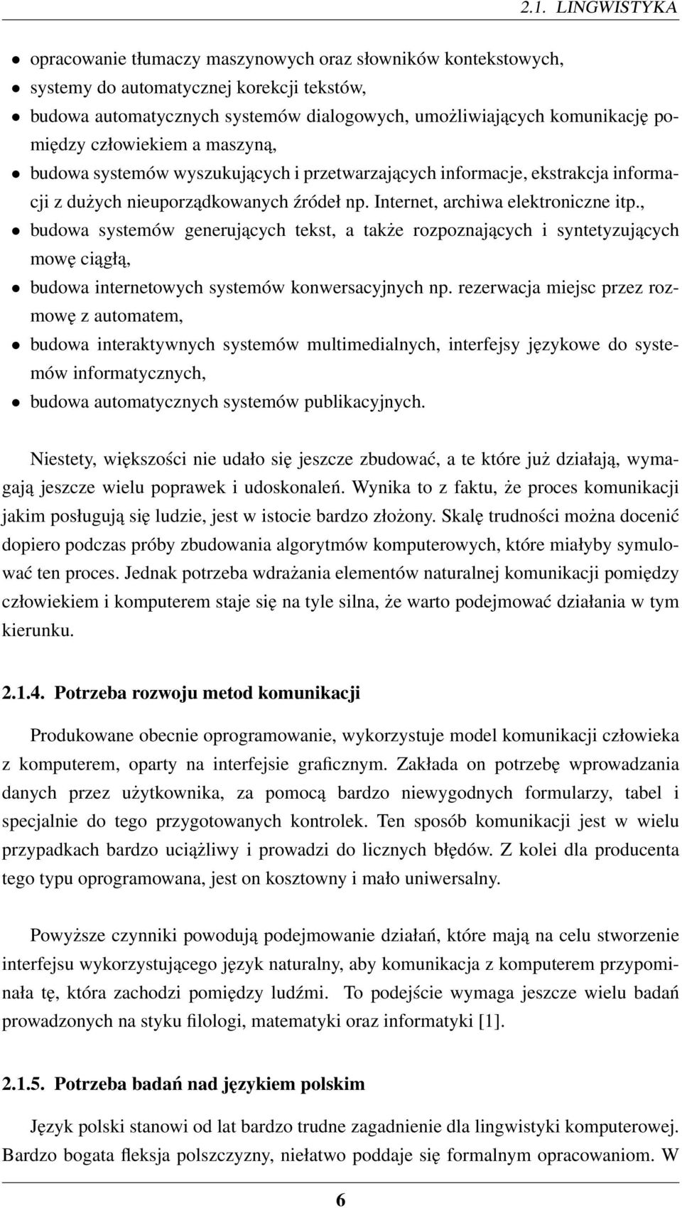 , budowa systemów generujących tekst, a także rozpoznających i syntetyzujących mowę ciągłą, budowa internetowych systemów konwersacyjnych np.