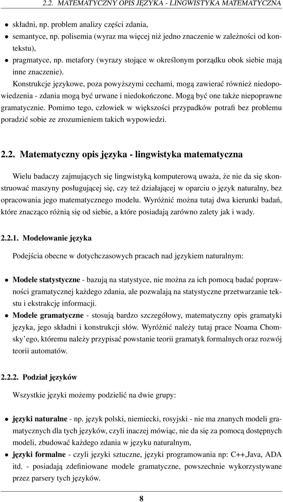 Konstrukcje językowe, poza powyższymi cechami, mogą zawierać również niedopowiedzenia - zdania mogą być urwane i niedokończone. Mogą być one także niepoprawne gramatycznie.