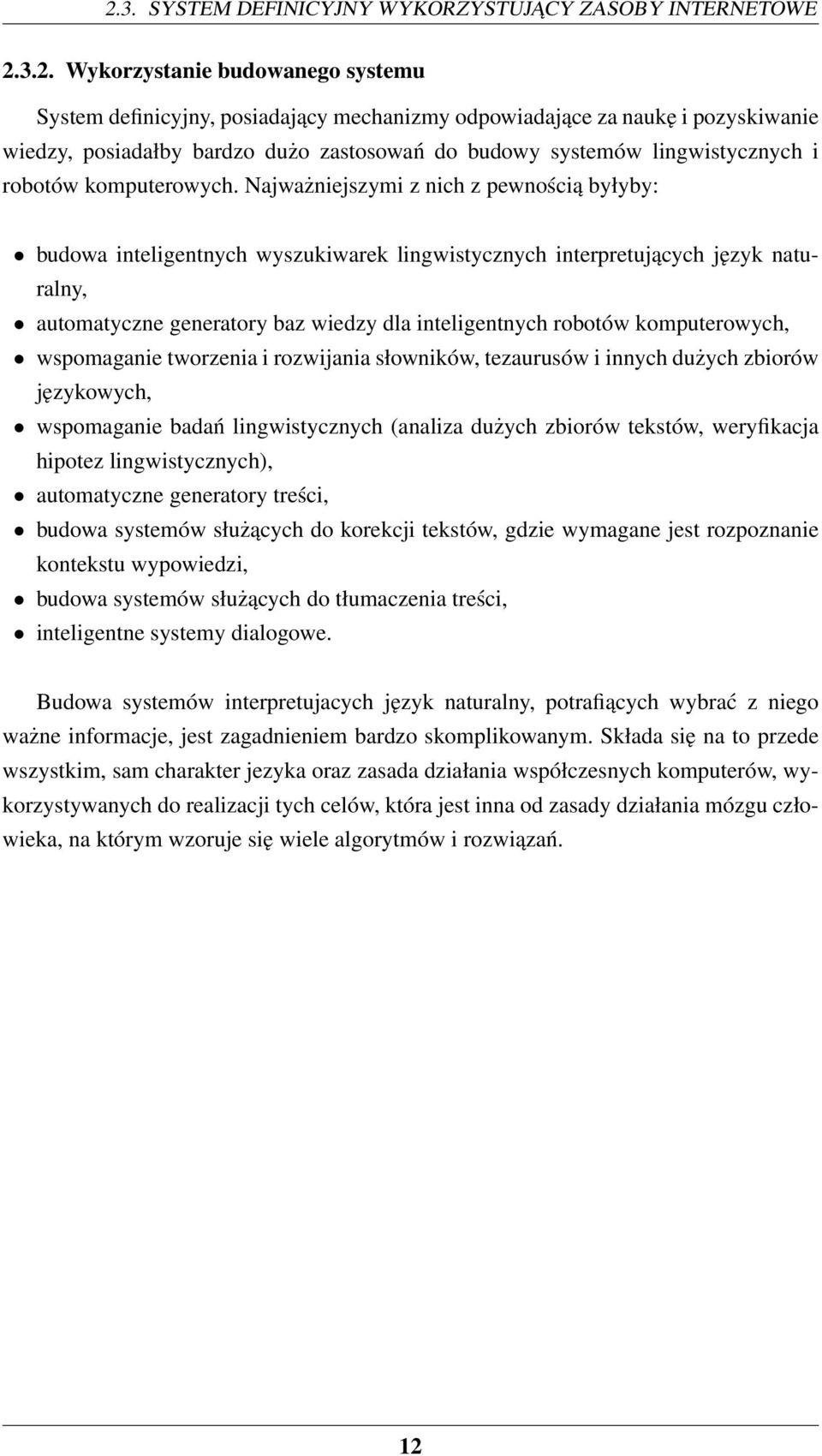 Najważniejszymi z nich z pewnością byłyby: budowa inteligentnych wyszukiwarek lingwistycznych interpretujących język naturalny, automatyczne generatory baz wiedzy dla inteligentnych robotów