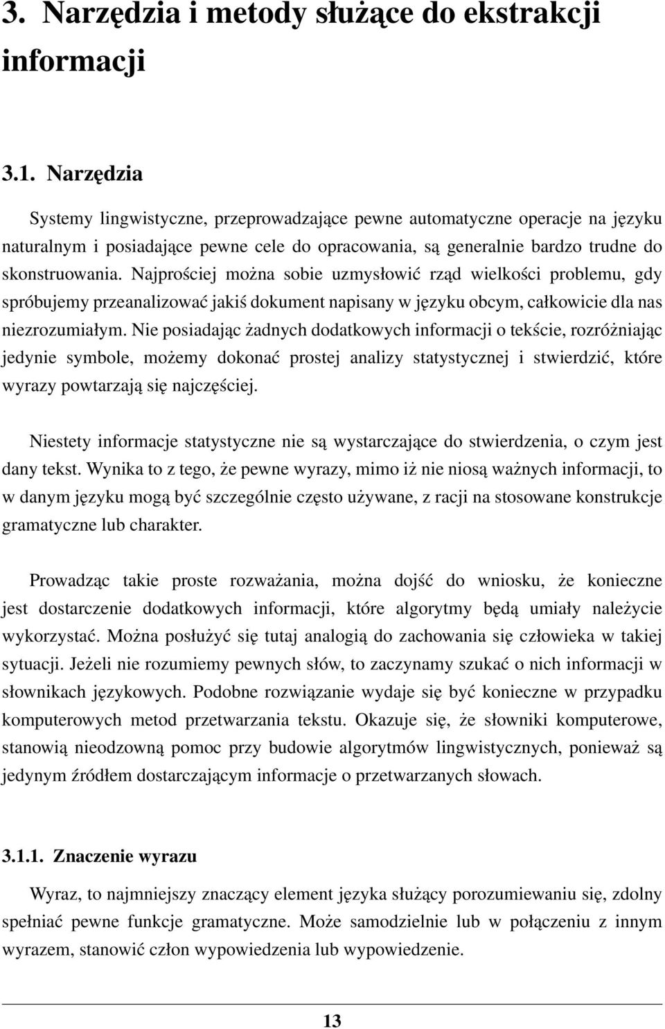 Najprościej można sobie uzmysłowić rząd wielkości problemu, gdy spróbujemy przeanalizować jakiś dokument napisany w języku obcym, całkowicie dla nas niezrozumiałym.