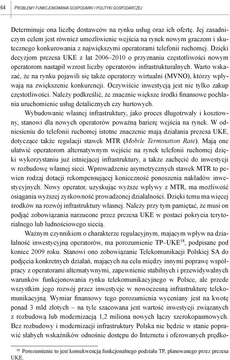 Dzięki decyzjom prezesa UKE z lat 2006 2010 o przyznaniu częstotliwości nowym operatorom nastąpił wzrost liczby operatorów infrastrukturalnych.