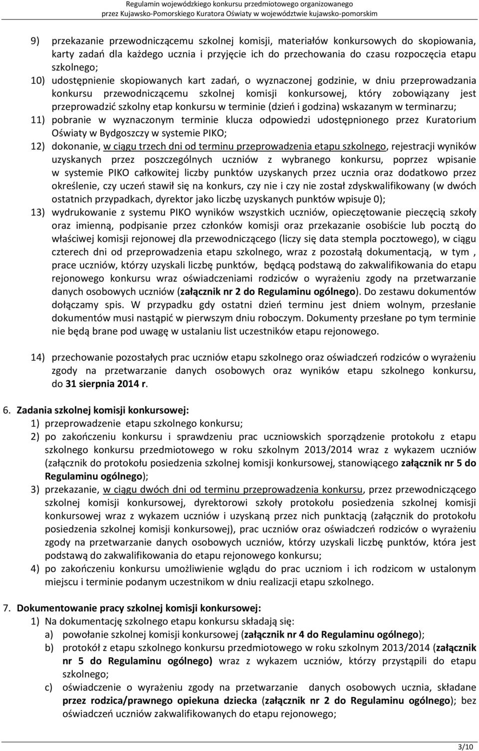 konkursu w terminie (dzień i godzina) wskazanym w terminarzu; 11) pobranie w wyznaczonym terminie klucza odpowiedzi udostępnionego przez Kuratorium Oświaty w Bydgoszczy w systemie PIKO; 12)