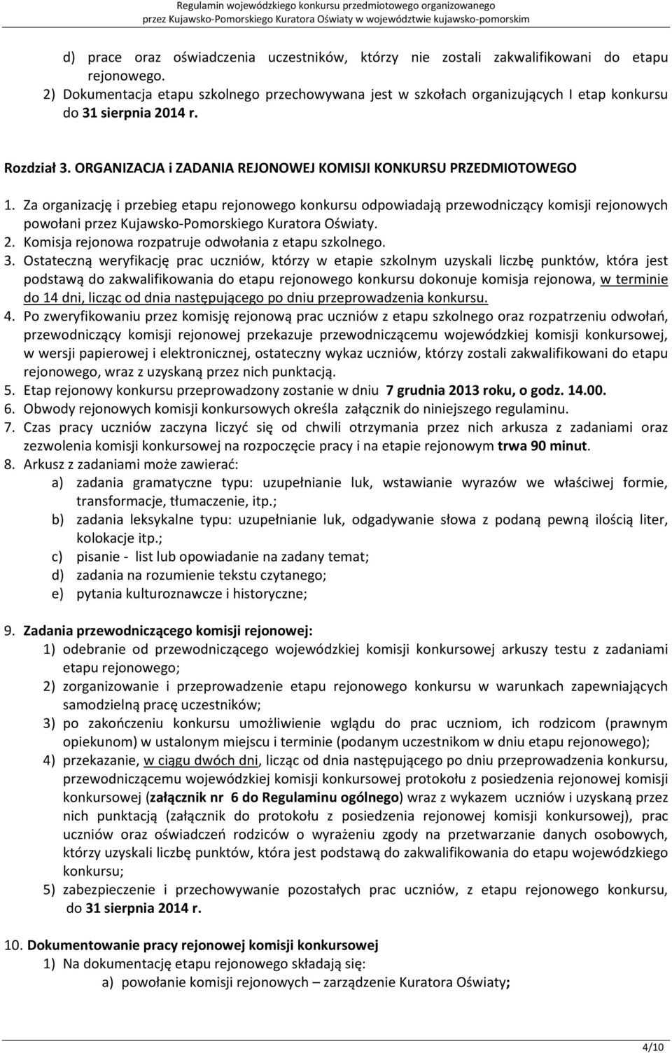 Za organizację i przebieg etapu rejonowego konkursu odpowiadają przewodniczący komisji rejonowych powołani przez Kujawsko-Pomorskiego Kuratora Oświaty. 2.