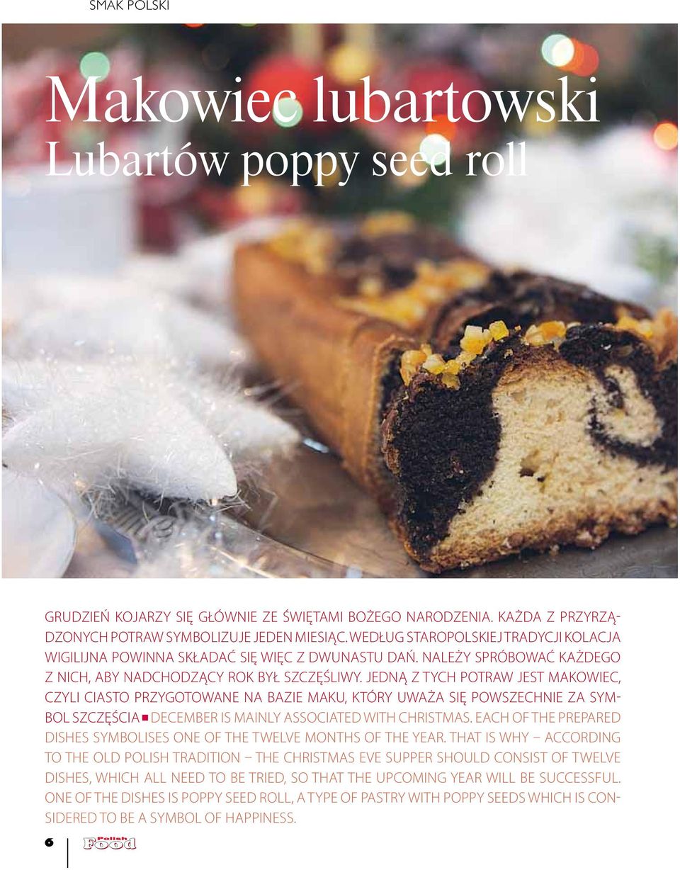 JEDNĄ Z TYCH POTRAW JEST MAKOWIEC, CZYLI CIASTO PRZYGOTOWANE NA BAZIE MAKU, KTÓRY UWAŻA SIĘ POWSZECHNIE ZA SYM- BOL SZCZĘŚCIA DECEMBER IS MAINLY ASSOCIATED WITH CHRISTMAS.