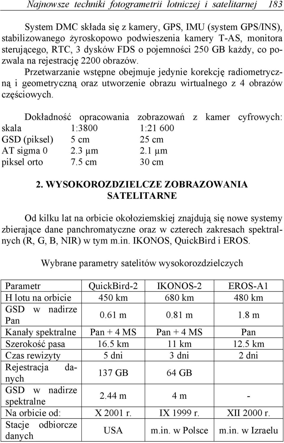 Przetwarzanie wstępne obejmuje jedynie korekcję radiometryczną i geometryczną oraz utworzenie obrazu wirtualnego z 4 obrazów częściowych.