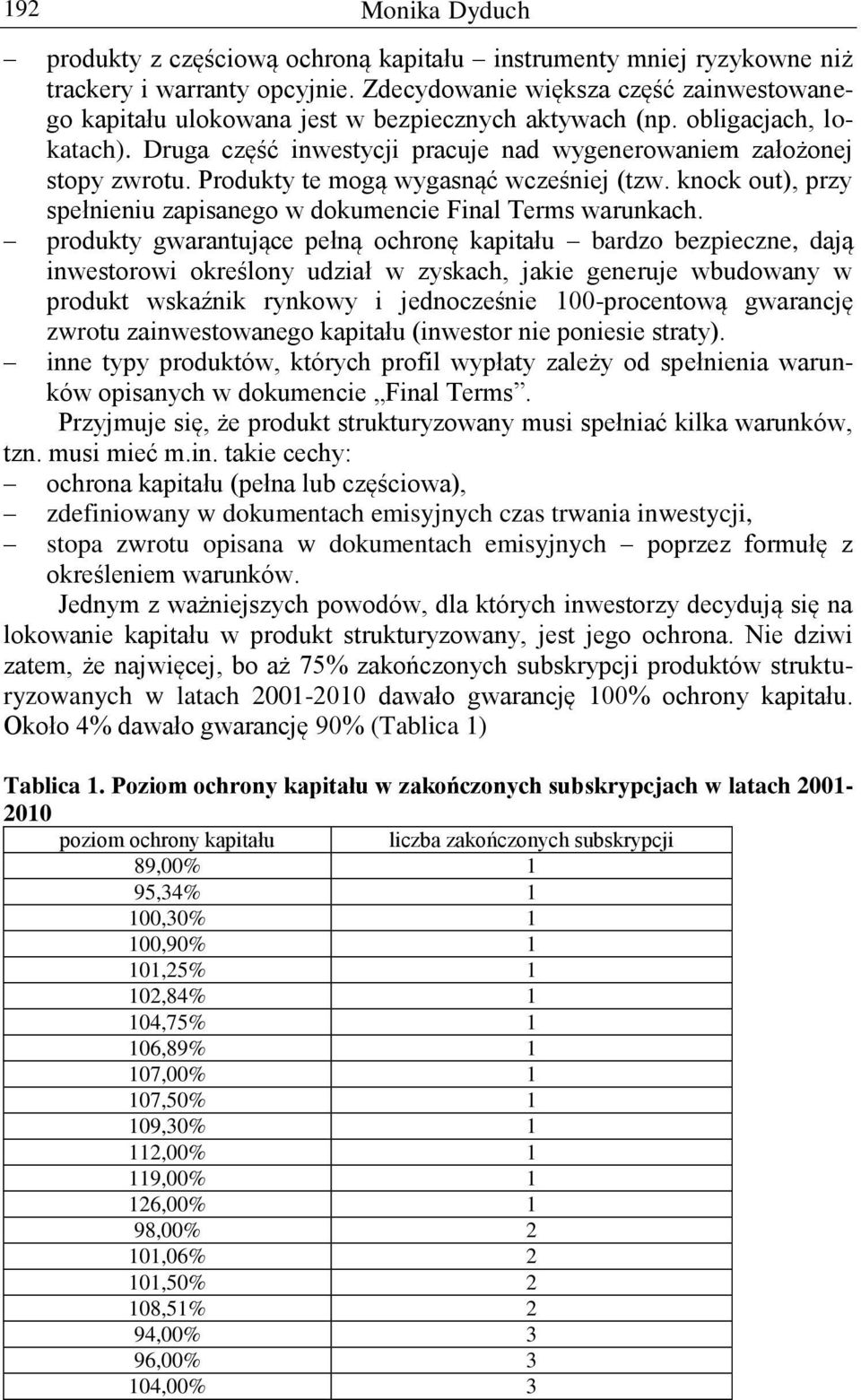 Produkty te mogą wygasnąć wcześniej (tzw. knock out), przy spełnieniu zapisanego w dokumencie Final Terms warunkach.