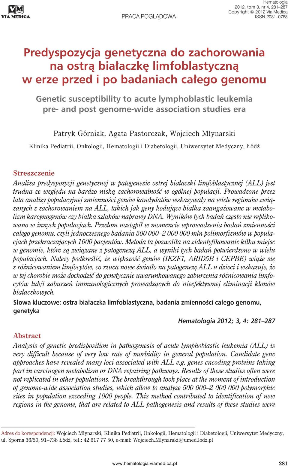 Onkologii, Hematologii i Diabetologii, Uniwersytet Medyczny, Łódź Streszczenie Analiza predyspozycji genetycznej w patogenezie ostrej białaczki limfoblastycznej (ALL) jest trudna ze względu na bardzo