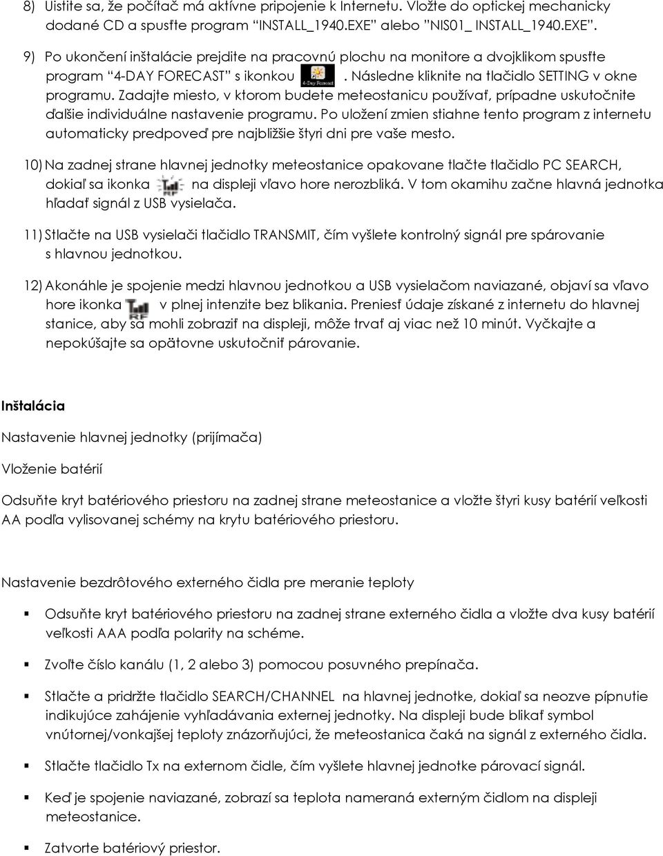 Následne kliknite na tlačidlo SETTING v okne programu. Zadajte miesto, v ktorom budete meteostanicu používať, prípadne uskutočnite ďalšie individuálne nastavenie programu.