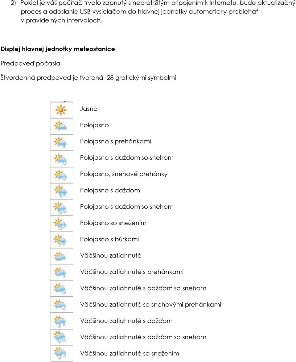 Displej hlavnej jednotky meteostanice Predpoveď počasia Štvordenná predpoveď je tvorená 28 grafickými symbolmi Jasno Polojasno Polojasno s prehánkami Polojasno s dažďom so snehom