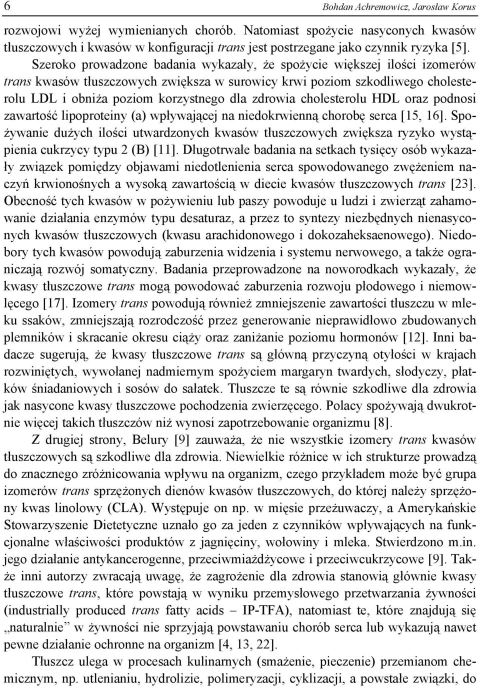 zdrowia cholesterolu HDL oraz podnosi zawartość lipoproteiny (a) wpływającej na niedokrwienną chorobę serca [15, 16].