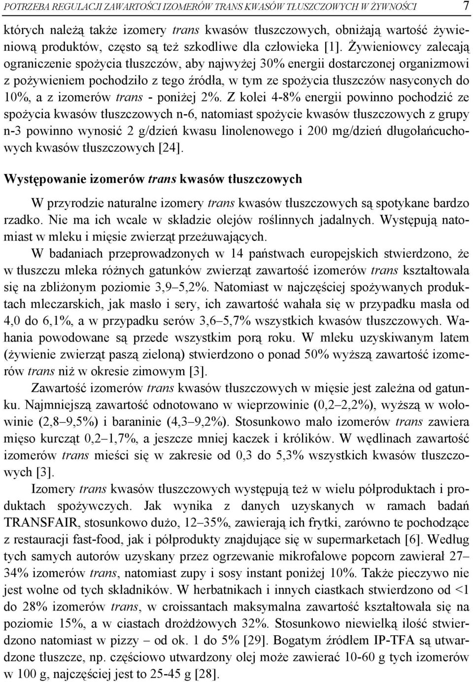 Żywieniowcy zalecają ograniczenie spożycia tłuszczów, aby najwyżej 30% energii dostarczonej organizmowi z pożywieniem pochodziło z tego źródła, w tym ze spożycia tłuszczów nasyconych do 10%, a z