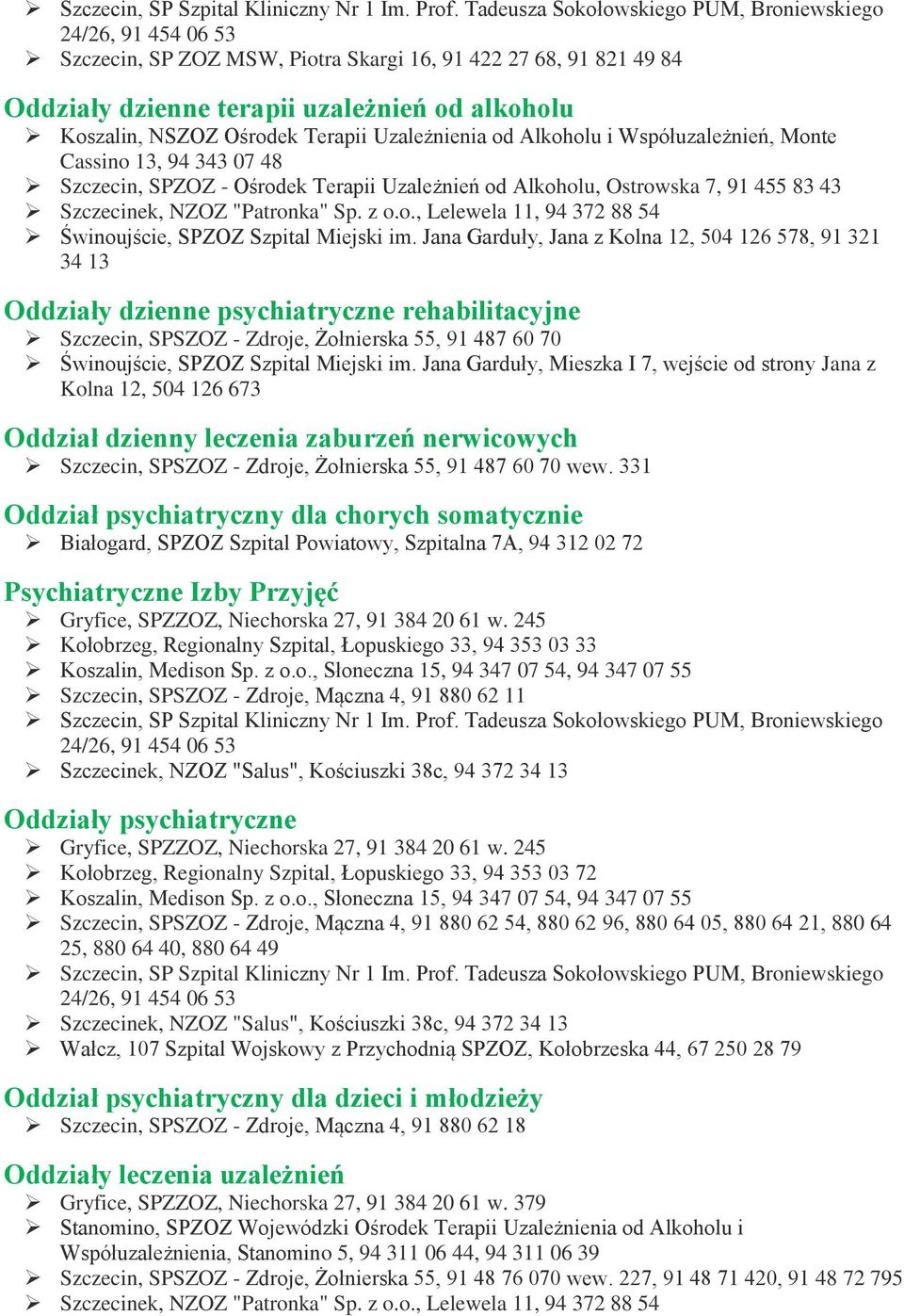 Jana Garduły, Jana z Kolna 12, 504 126 578, 91 321 34 13 Oddziały dzienne psychiatryczne rehabilitacyjne Szczecin, SPSZOZ - Zdroje, Żołnierska 55, 91 487 60 70 Świnoujście, SPZOZ Szpital Miejski im.