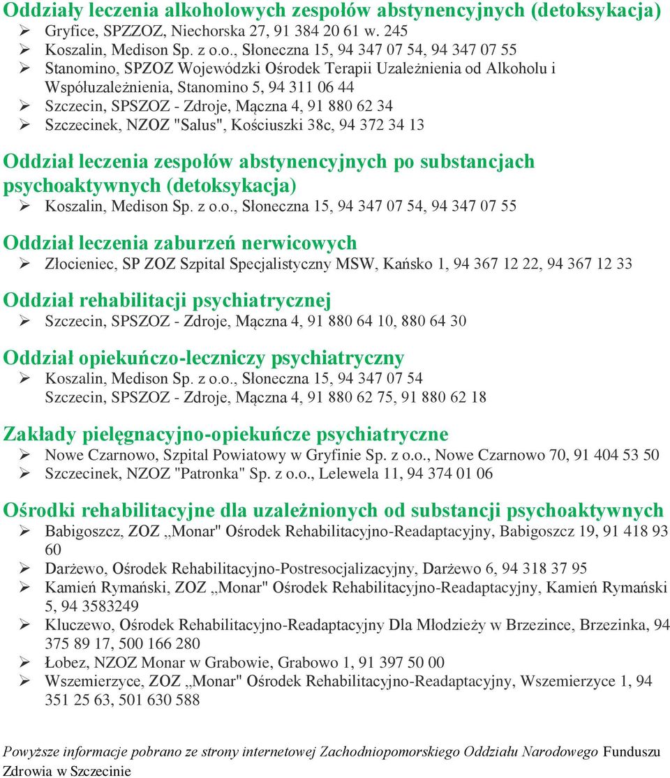 Specjalistyczny MSW, Kańsko 1, 94 367 12 22, 94 367 12 33 Oddział rehabilitacji psychiatrycznej Szczecin, SPSZOZ - Zdroje, Mączna 4, 91 880 64 10, 880 64 30 Oddział opiekuńczo-leczniczy