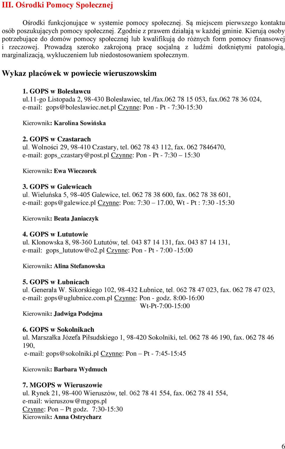 Prowadzą szeroko zakrojoną pracę socjalną z ludźmi dotkniętymi patologią, marginalizacją, wykluczeniem lub niedostosowaniem społecznym. Wykaz placówek w powiecie wieruszowskim 1. GOPS w Bolesławcu ul.