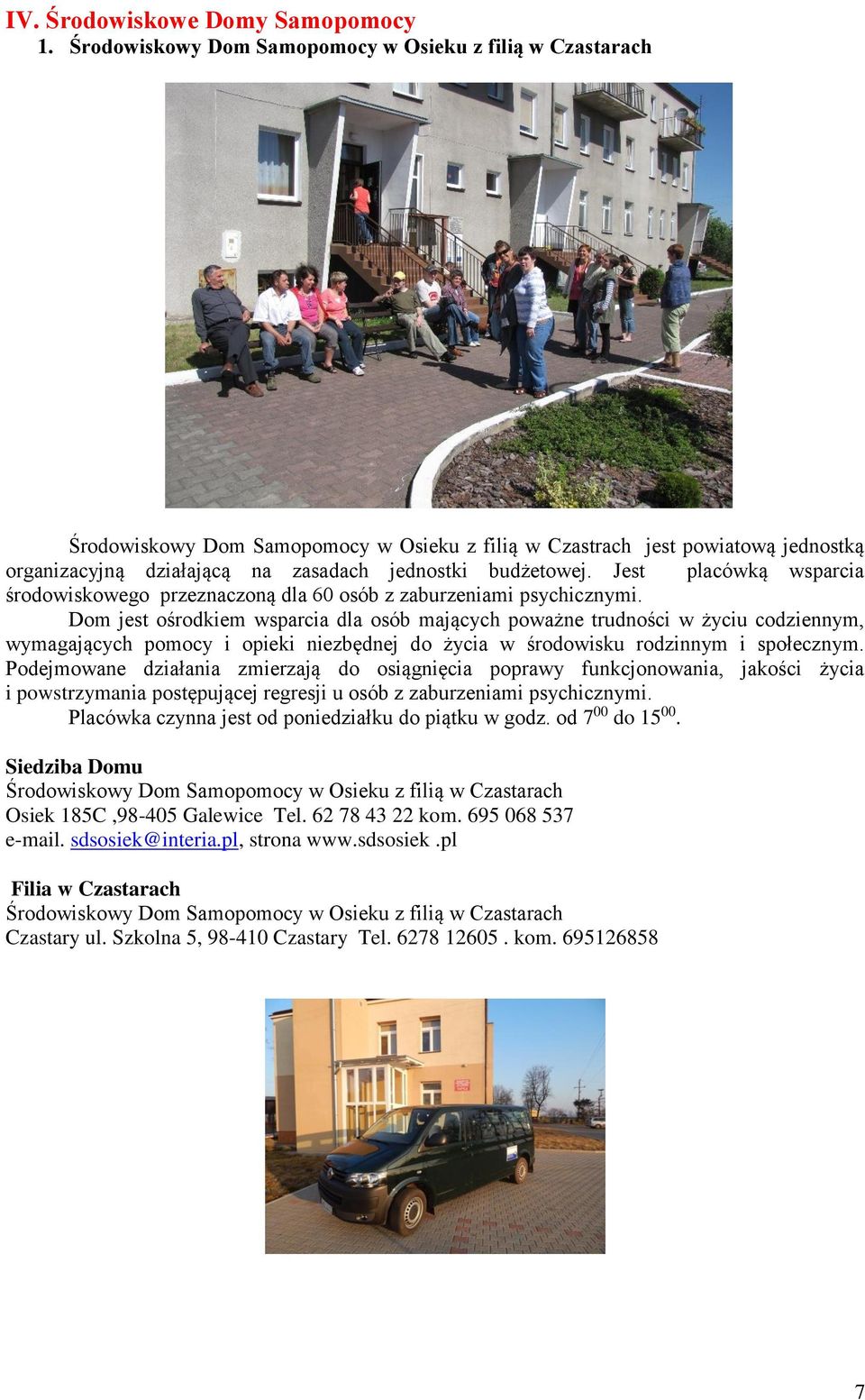 Jest placówką wsparcia środowiskowego przeznaczoną dla 60 osób z zaburzeniami psychicznymi.
