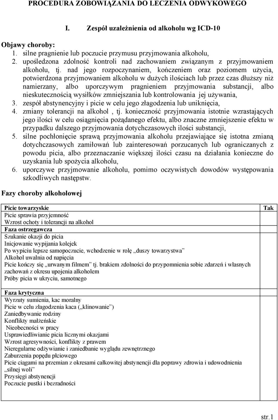 nad jego rozpoczynaniem, kończeniem oraz poziomem użycia, potwierdzona przyjmowaniem alkoholu w dużych ilościach lub przez czas dłuższy niż namierzany, albo uporczywym pragnieniem przyjmowania