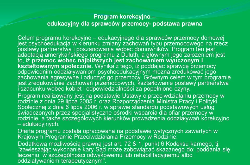 Program ten jest adaptacją amerykańskiego programu z Duluth, a głównym jego założeniem jest to, iż przemoc wobec najbliższych jest zachowaniem wyuczonym i kształtowanym społecznie.