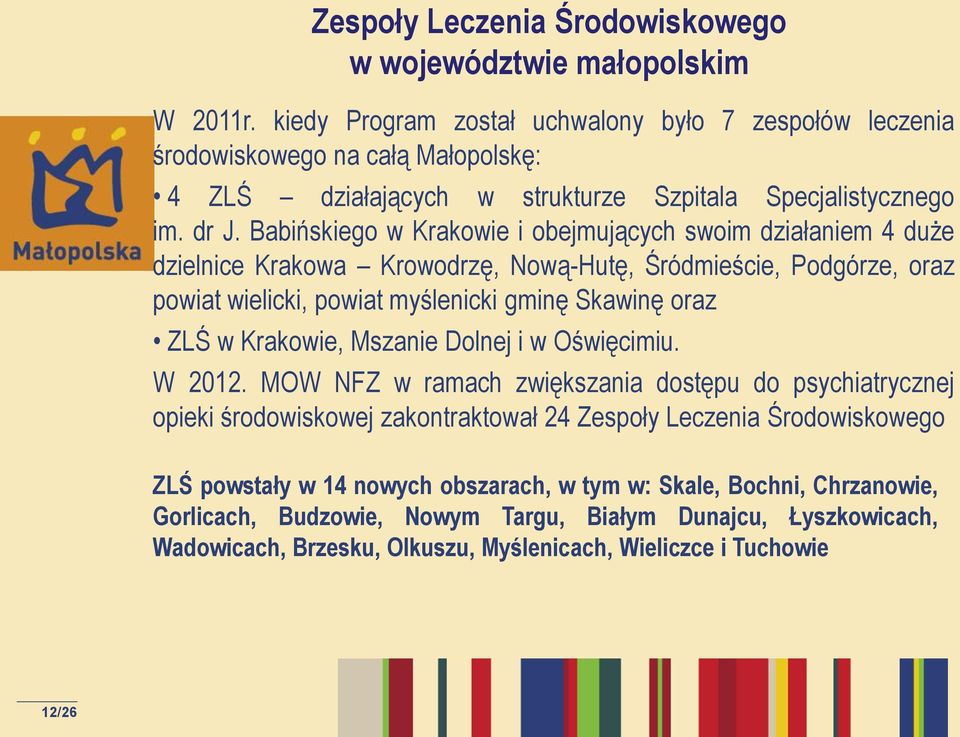 Babińskiego w Krakowie i obejmujących swoim działaniem 4 duże dzielnice Krakowa Krowodrzę, Nową-Hutę, Śródmieście, Podgórze, oraz powiat wielicki, powiat myślenicki gminę Skawinę oraz ZLŚ w Krakowie,