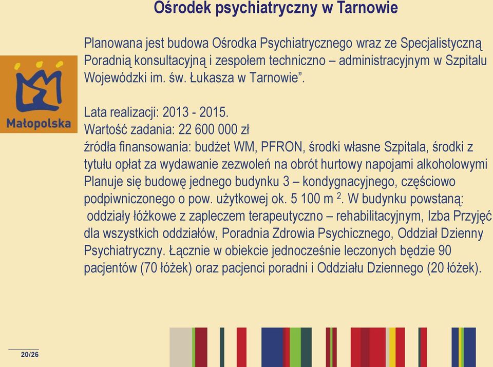 Wartość zadania: 22 600 000 zł źródła finansowania: budżet WM, PFRON, środki własne Szpitala, środki z tytułu opłat za wydawanie zezwoleń na obrót hurtowy napojami alkoholowymi Planuje się budowę