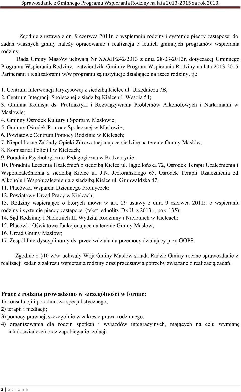 Partnerami i realizatorami w/w programu są instytucje działające na rzecz rodziny, tj.: 1. Centrum Interwencji Kryzysowej z siedzibą Kielce ul. Urzędnicza 7B; 2.