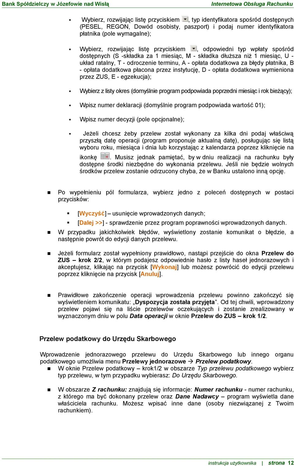 - opłata dodatkowa płacona przez instytucję, D - opłata dodatkowa wymieniona przez ZUS, E - egzekucja); Wybierz z listy okres (domyślnie program podpowiada poprzedni miesiąc i rok bieżący); Wpisz