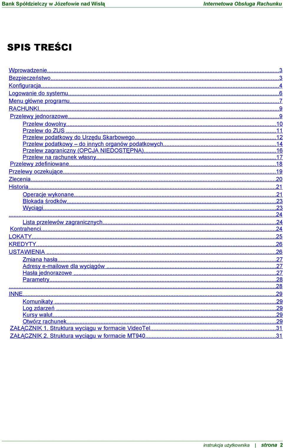 ..16 Przelew na rachunek własny...17 Przelewy zdefiniowane...18 Przelewy oczekujące...19 Zlecenia...20 Historia...21 Operacje wykonane...21 Blokada środków...23 Wyciągi...23...24 Lista przelewów zagranicznych.
