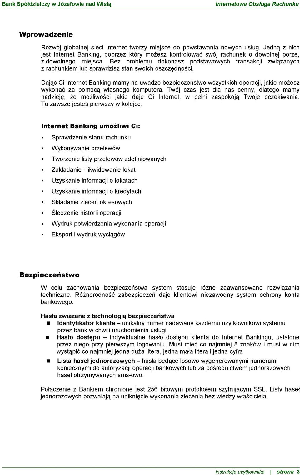 Bez problemu dokonasz podstawowych transakcji związanych z rachunkiem lub sprawdzisz stan swoich oszczędności.