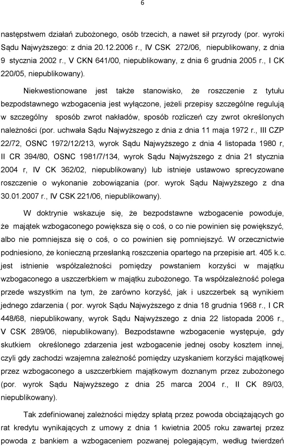 Niekwestionowane jest także stanowisko, że roszczenie z tytułu bezpodstawnego wzbogacenia jest wyłączone, jeżeli przepisy szczególne regulują w szczególny sposób zwrot nakładów, sposób rozliczeń czy