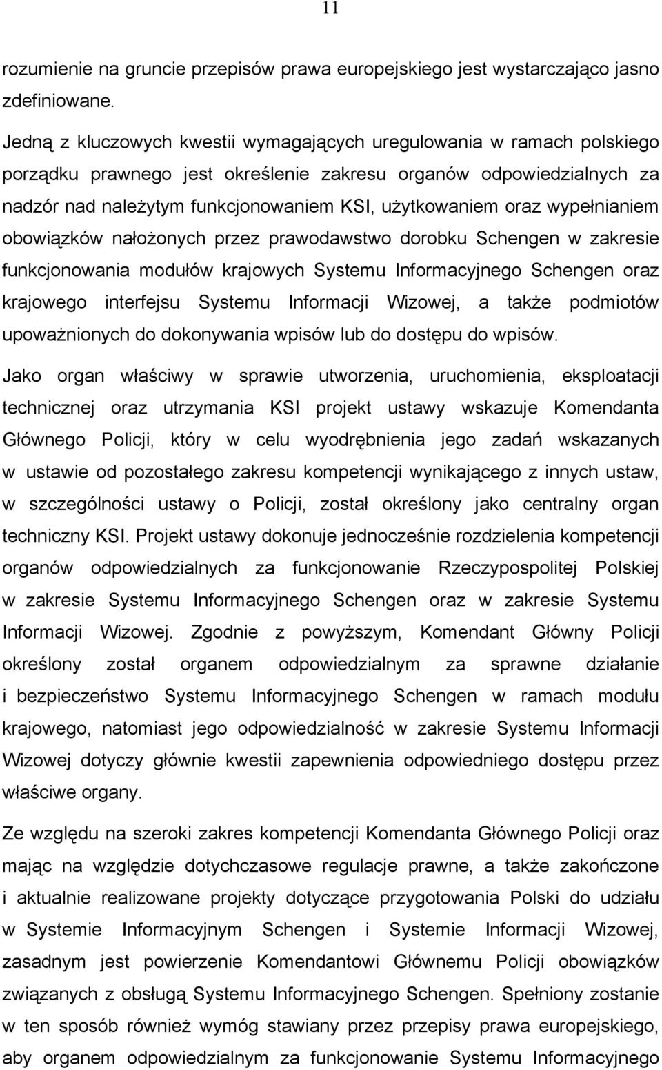 oraz wypełnianiem obowiązków nałożonych przez prawodawstwo dorobku Schengen w zakresie funkcjonowania modułów krajowych Systemu Informacyjnego Schengen oraz krajowego interfejsu Systemu Informacji