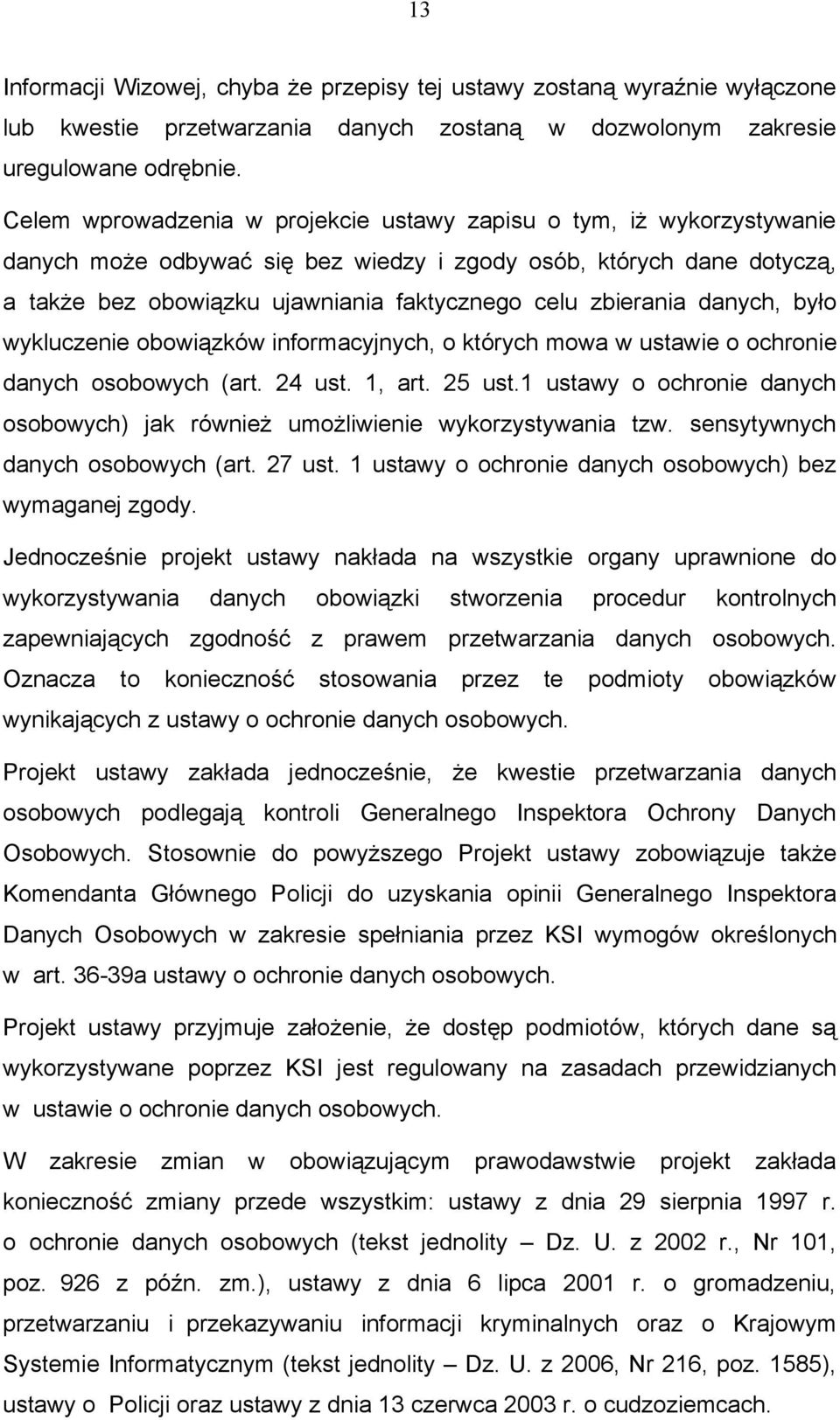 zbierania danych, było wykluczenie obowiązków informacyjnych, o których mowa w ustawie o ochronie danych osobowych (art. 24 ust. 1, art. 25 ust.