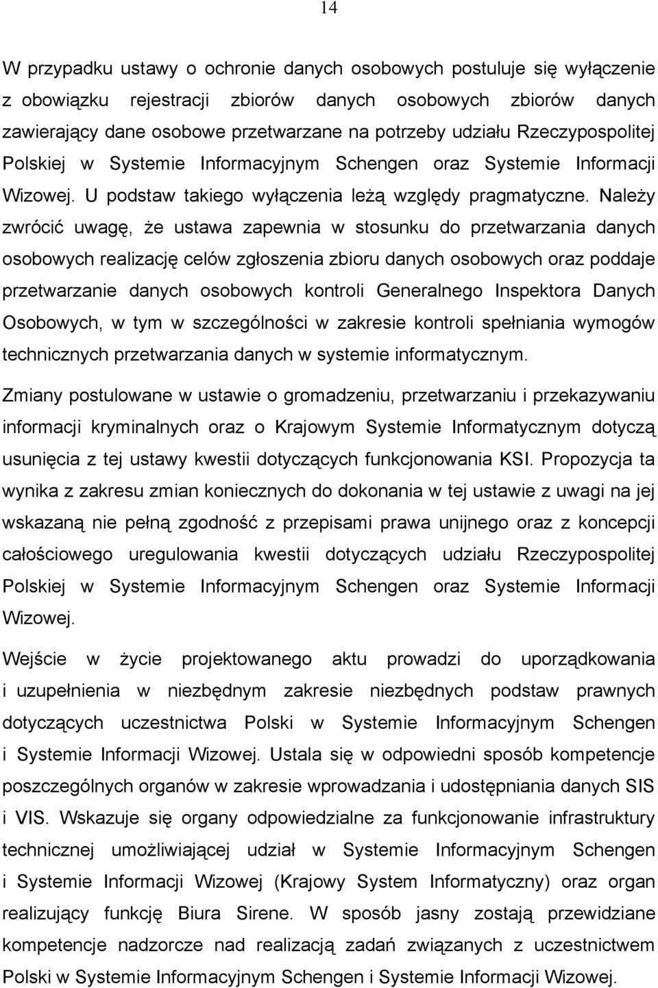 Należy zwrócić uwagę, że ustawa zapewnia w stosunku do przetwarzania danych osobowych realizację celów zgłoszenia zbioru danych osobowych oraz poddaje przetwarzanie danych osobowych kontroli