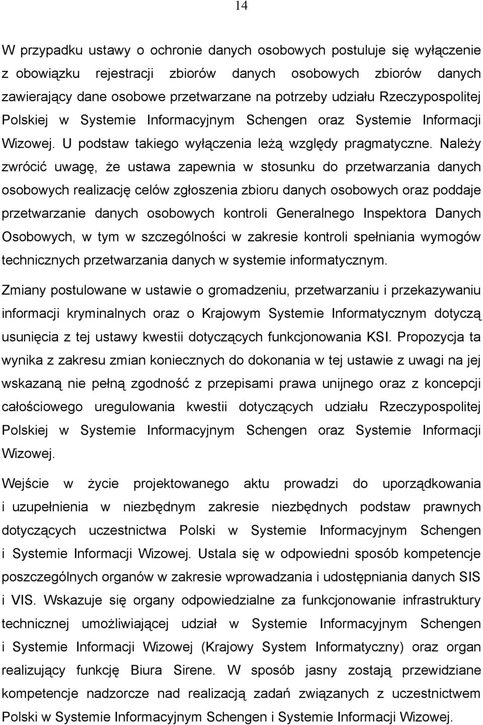 Należy zwrócić uwagę, że ustawa zapewnia w stosunku do przetwarzania danych osobowych realizację celów zgłoszenia zbioru danych osobowych oraz poddaje przetwarzanie danych osobowych kontroli