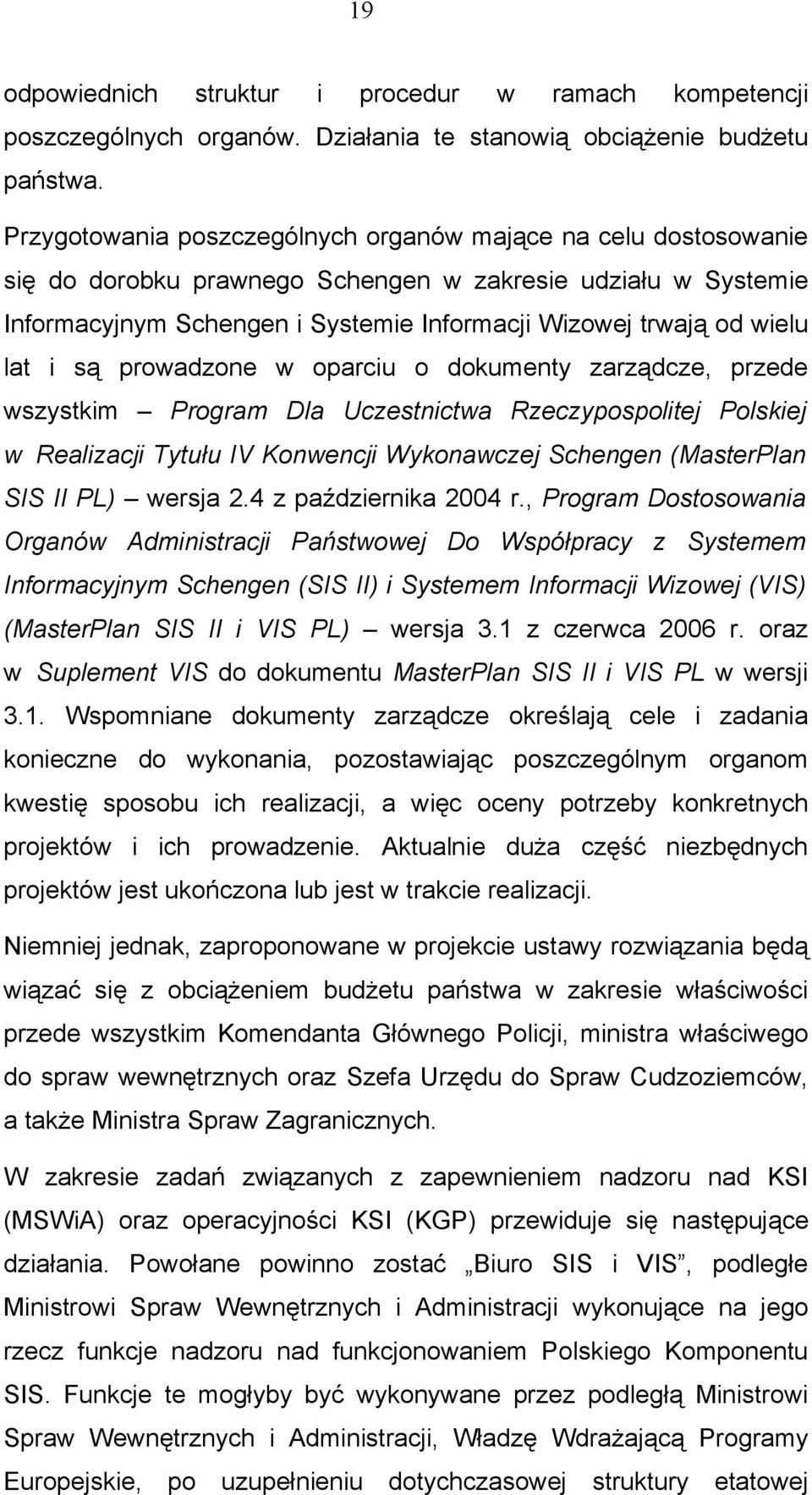 lat i są prowadzone w oparciu o dokumenty zarządcze, przede wszystkim Program Dla Uczestnictwa Rzeczypospolitej Polskiej w Realizacji Tytułu IV Konwencji Wykonawczej Schengen (MasterPlan SIS II PL)