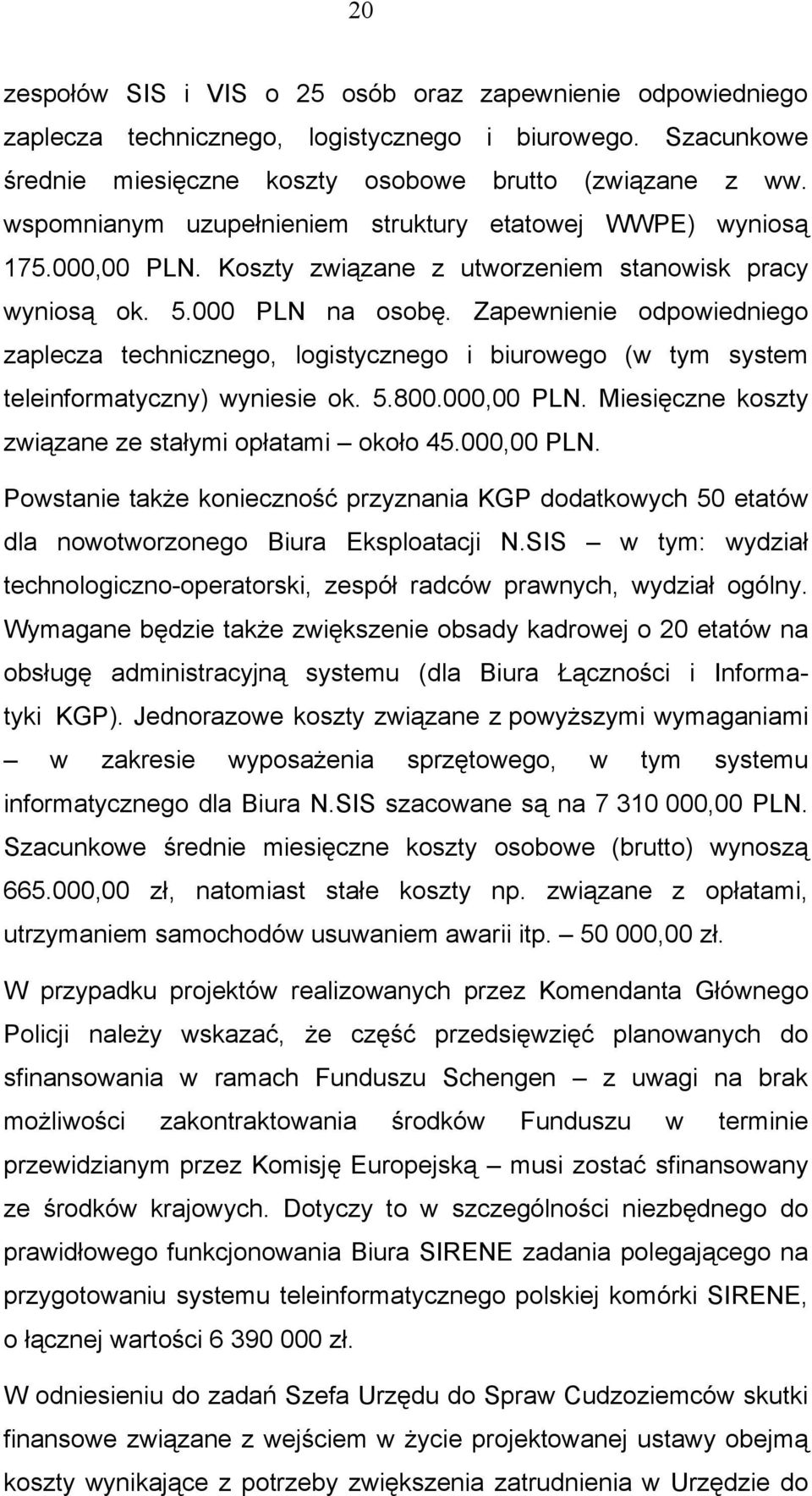 Zapewnienie odpowiedniego zaplecza technicznego, logistycznego i biurowego (w tym system teleinformatyczny) wyniesie ok. 5.800.000,00 PLN. Miesięczne koszty związane ze stałymi opłatami około 45.