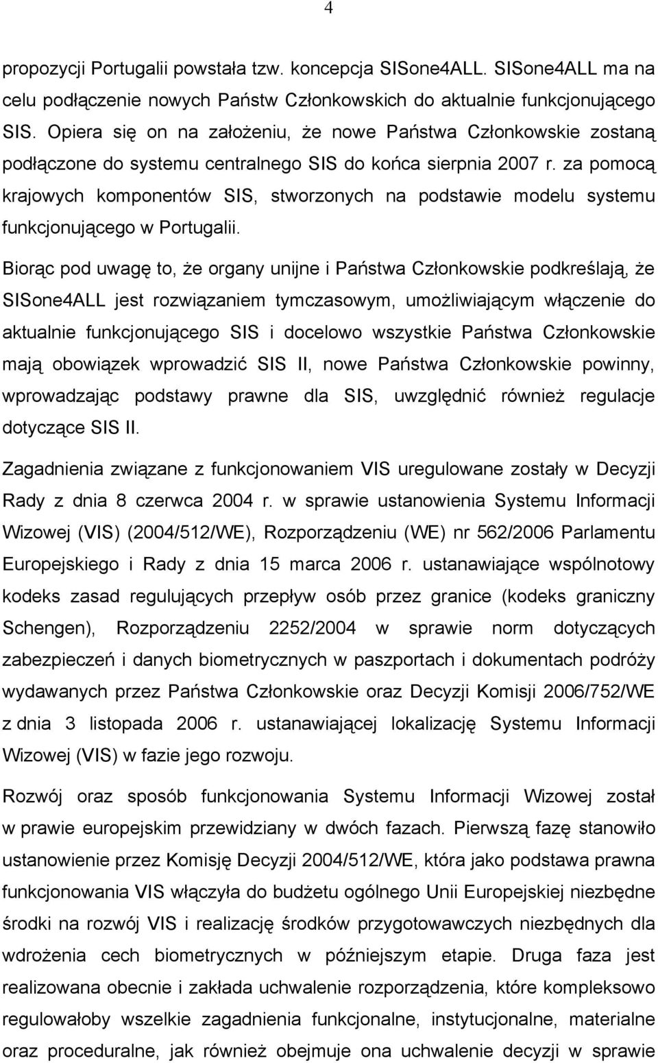 za pomocą krajowych komponentów SIS, stworzonych na podstawie modelu systemu funkcjonującego w Portugalii.