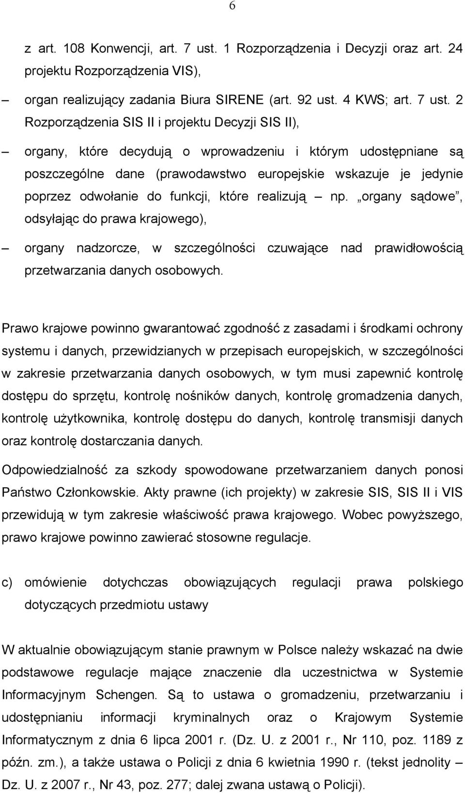 2 Rozporządzenia SIS II i projektu Decyzji SIS II), organy, które decydują o wprowadzeniu i którym udostępniane są poszczególne dane (prawodawstwo europejskie wskazuje je jedynie poprzez odwołanie do