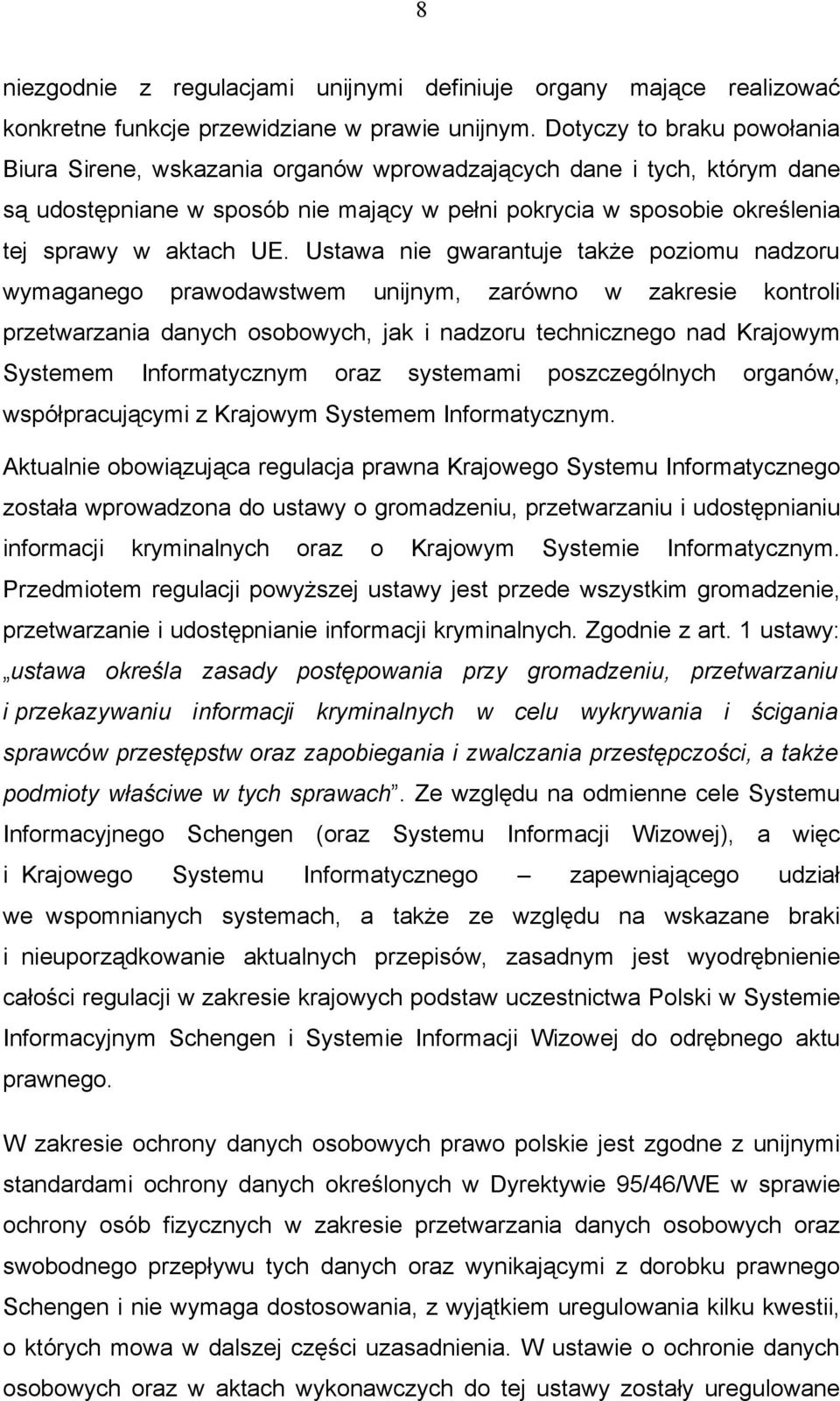 Ustawa nie gwarantuje także poziomu nadzoru wymaganego prawodawstwem unijnym, zarówno w zakresie kontroli przetwarzania danych osobowych, jak i nadzoru technicznego nad Krajowym Systemem