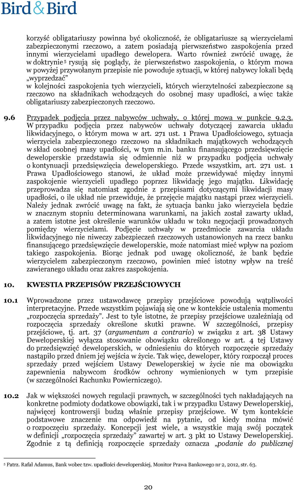 Warto również zwrócić uwagę, że w doktrynie 5 rysują się poglądy, że pierwszeństwo zaspokojenia, o którym mowa w powyżej przywołanym przepisie nie powoduje sytuacji, w której nabywcy lokali będą
